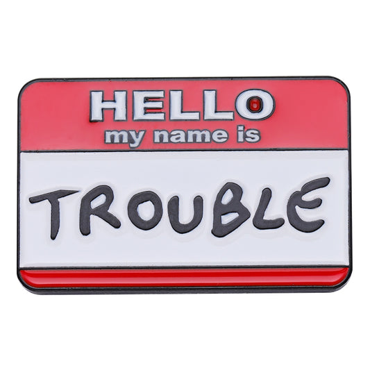 Hello, my name is Trouble